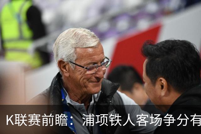 K联赛前瞻：浦项铁人客场争分有望